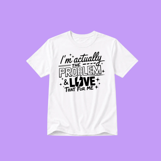 I'M THE PROBLEM T-SHIRT